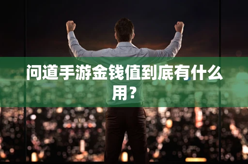问道手游金钱值到底有什么用？
