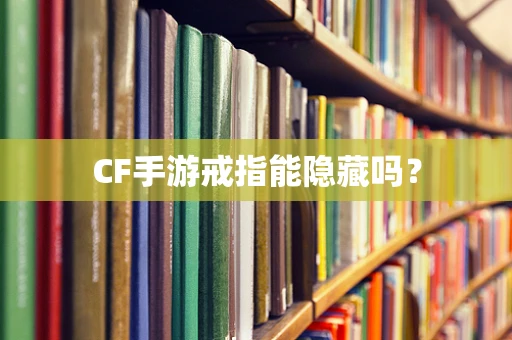 CF手游戒指能隐藏吗？
