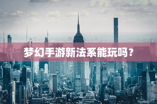 梦幻手游新法系能玩吗？