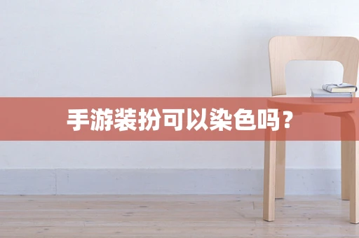 手游装扮可以染色吗？