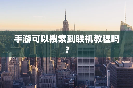 手游可以搜索到联机教程吗？