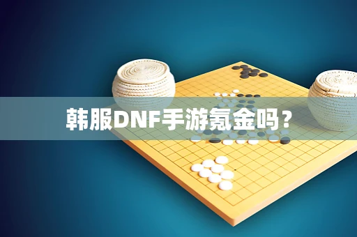 韩服DNF手游氪金吗？