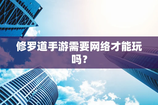 修罗道手游需要网络才能玩吗？