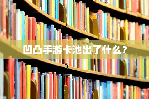 凹凸手游卡池出了什么？