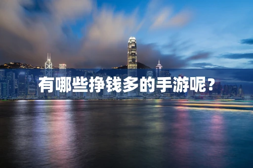 有哪些挣钱多的手游呢？