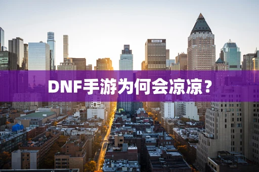 DNF手游为何会凉凉？