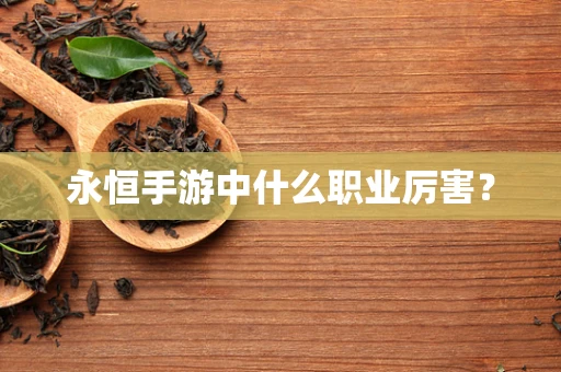 永恒手游中什么职业厉害？