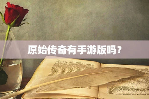 原始传奇有手游版吗？