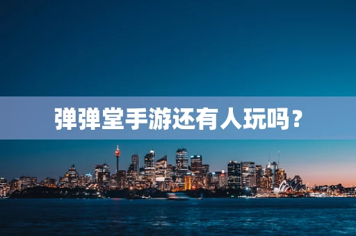 弹弹堂手游还有人玩吗？