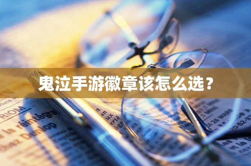鬼泣手游徽章该怎么选？