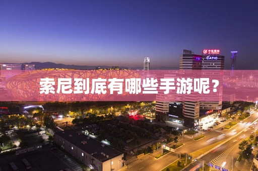 索尼到底有哪些手游呢？