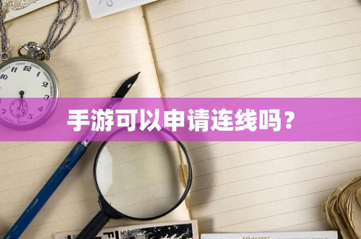 手游可以申请连线吗？