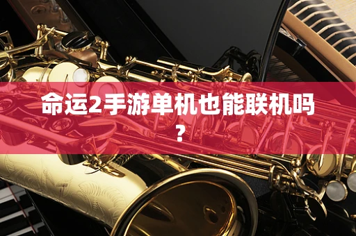 命运2手游单机也能联机吗？