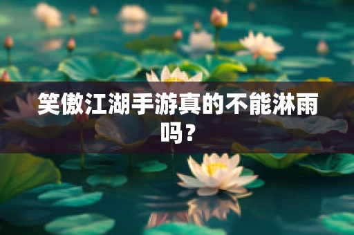 笑傲江湖手游真的不能淋雨吗？