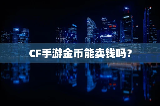 CF手游金币能卖钱吗？
