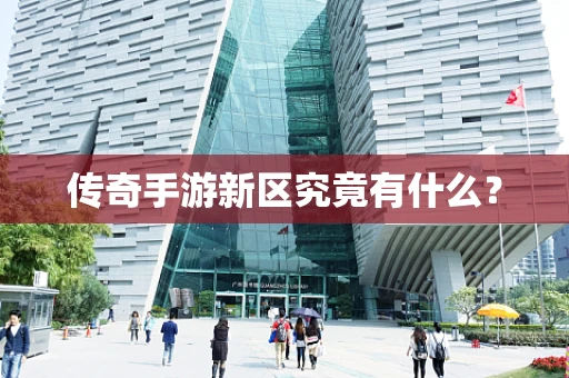 传奇手游新区究竟有什么？