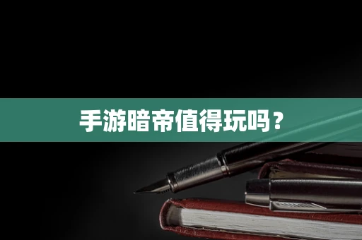 手游暗帝值得玩吗？