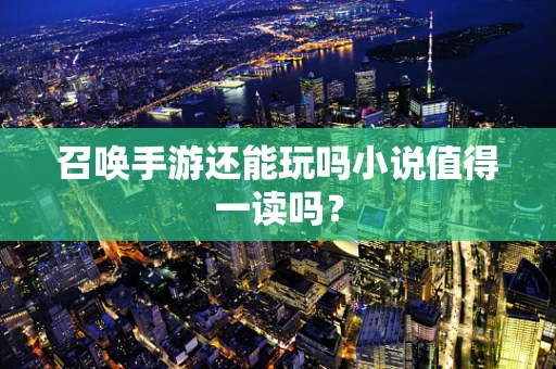 召唤手游还能玩吗小说值得一读吗？