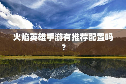 火焰英雄手游有推荐配置吗？