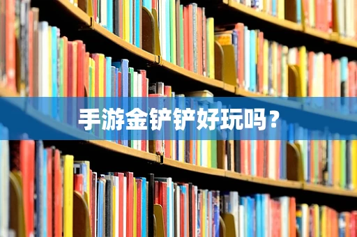 手游金铲铲好玩吗？