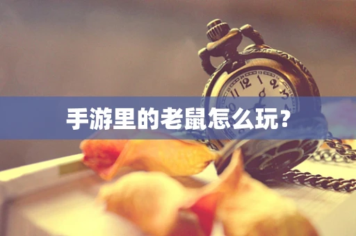 手游里的老鼠怎么玩？