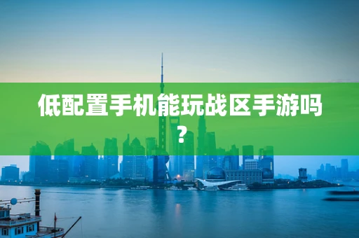 低配置手机能玩战区手游吗？