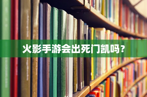 火影手游会出死门凯吗？