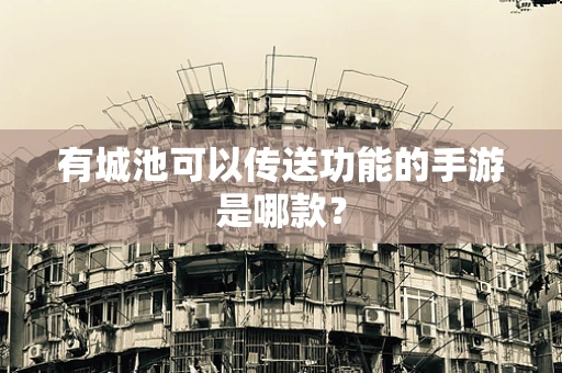 有城池可以传送功能的手游是哪款？