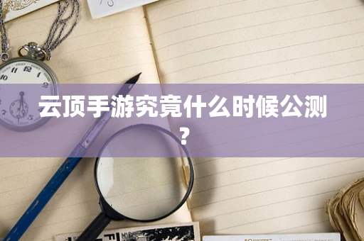 云顶手游究竟什么时候公测？