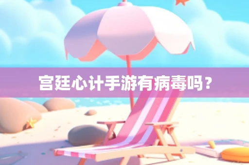 宫廷心计手游有病毒吗？