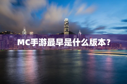 MC手游最早是什么版本？