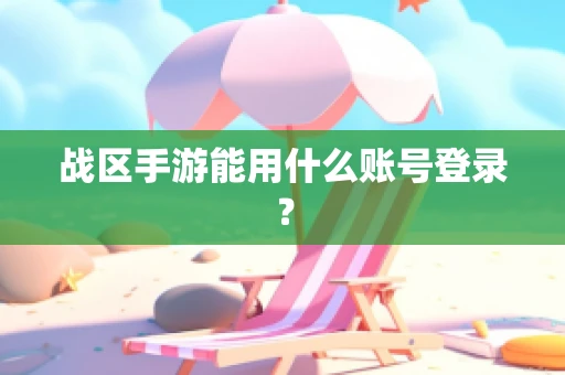 战区手游能用什么账号登录？