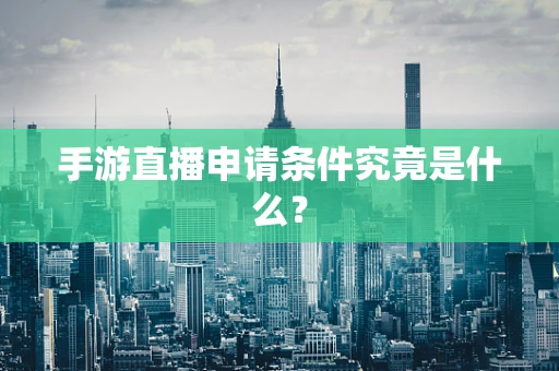 手游直播申请条件究竟是什么？
